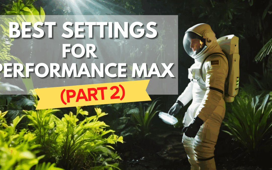 Google Performance Max Setup Tutorial: BEST Settings for Maximum Results (Part 2 of 2)